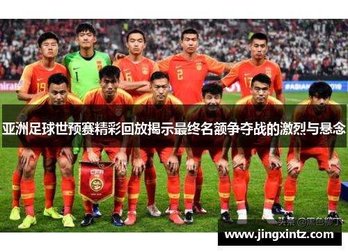 亚洲足球世预赛精彩回放揭示最终名额争夺战的激烈与悬念