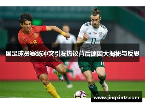 国足球员赛场冲突引发热议背后原因大揭秘与反思