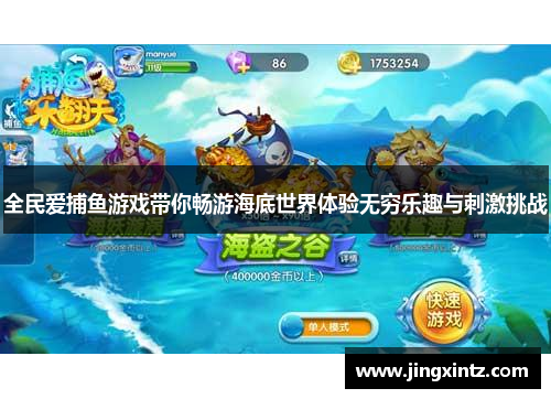 全民爱捕鱼游戏带你畅游海底世界体验无穷乐趣与刺激挑战